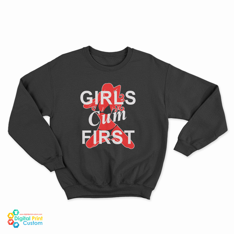 Girls Cum First Sweatshirt
