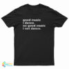 Good Music I Dance No Good Music I Not Dance T-Shirt