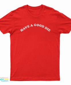 Have A Good Die T-Shirt