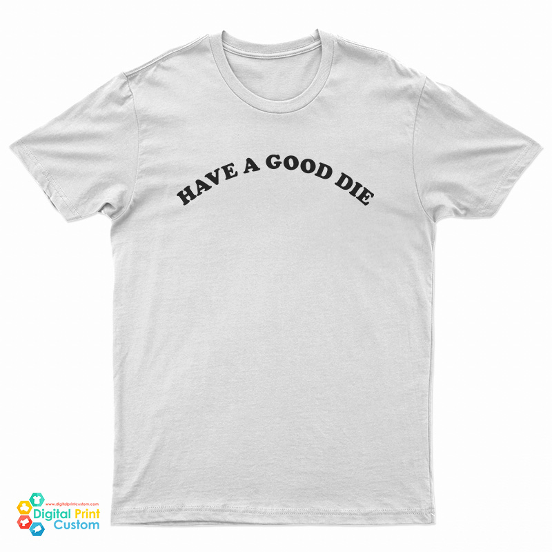 Have A Good Die T-Shirt