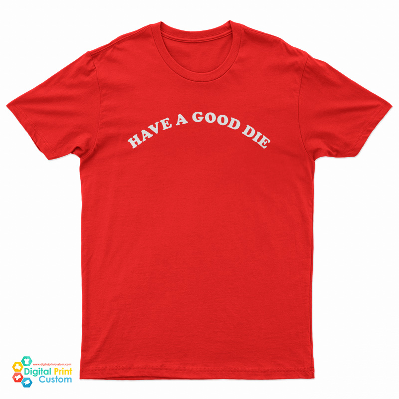 Have A Good Die T-Shirt