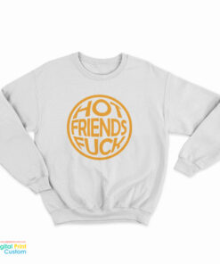 Hot Friends Fuck Sweatshirt