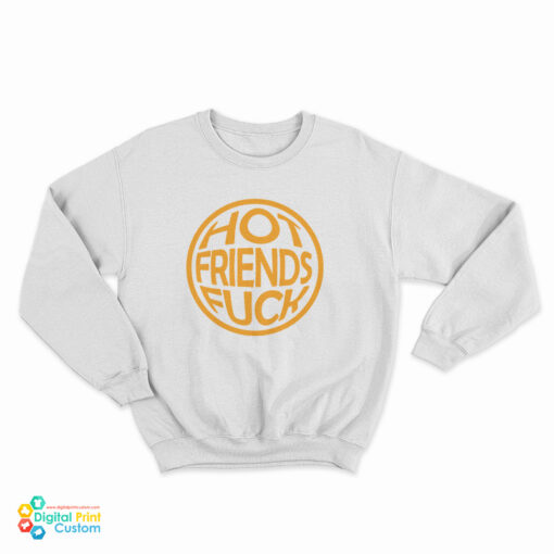 Hot Friends Fuck Sweatshirt