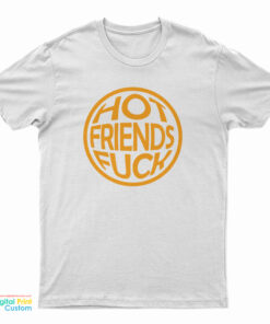 Hot Friends Fuck T-Shirt