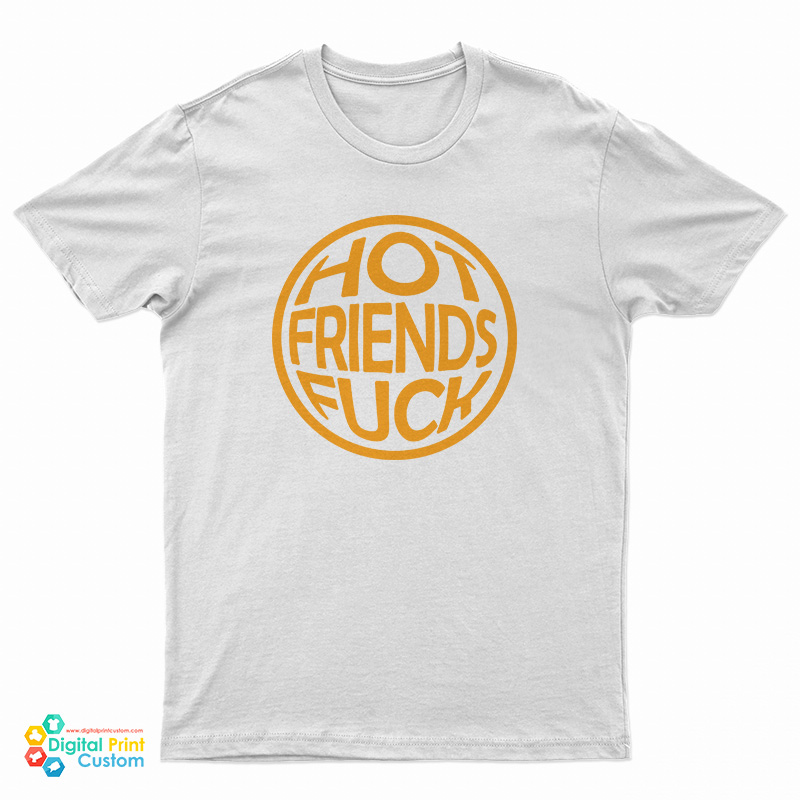 Hot Friends Fuck T-Shirt