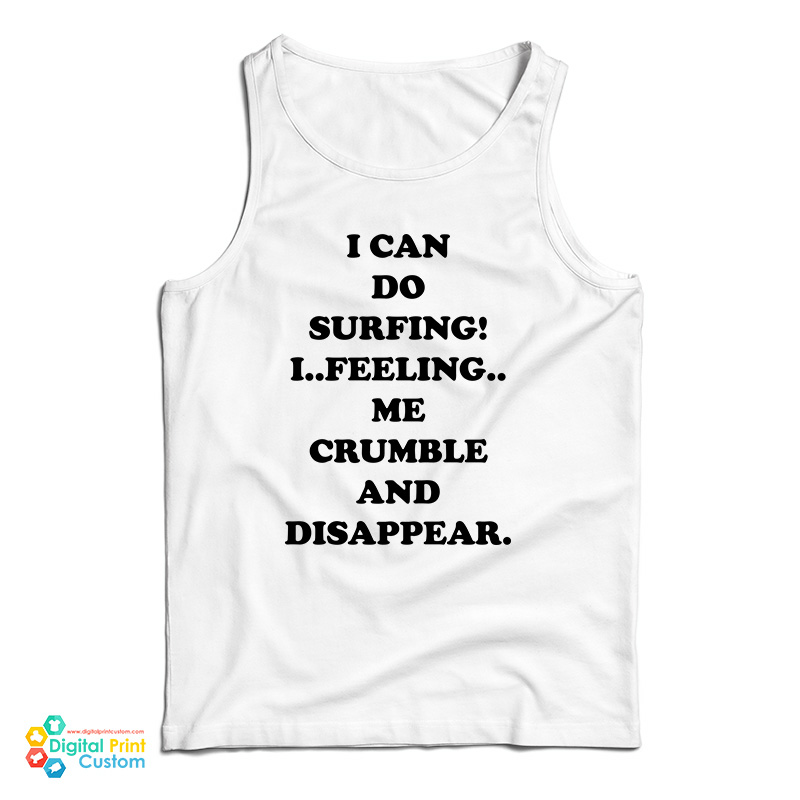 I Can Do Surfing I Feeling Me Crumble And Disappear Tank Top