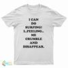 I Can Do Surfing I Feeling Me Crumble And Disappear T-Shirt