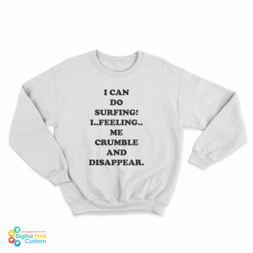 I Can Do Surfing I Feeling Me Crumble And Disappear Sweatshirt