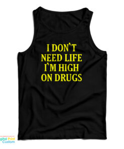 I Don't need Life I'm High On Drugs Tank Top