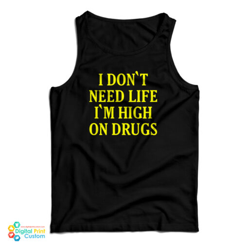 I Don't need Life I'm High On Drugs Tank Top
