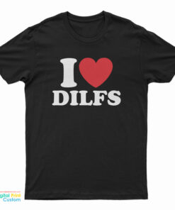 I Love Dilfs T-Shirt