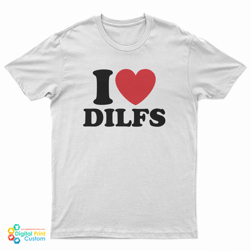 I Love Dilfs T-Shirt