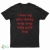 I Love My Uber Dorky Sexy Sexy Silly Goth Boy T-Shirt