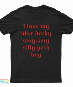 I Love My Uber Dorky Sexy Sexy Silly Goth Boy T-Shirt