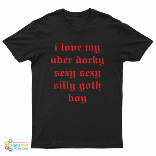 I Love My Uber Dorky Sexy Sexy Silly Goth Boy T-Shirt
