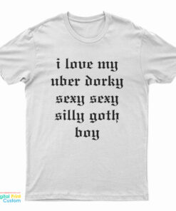 I Love My Uber Dorky Sexy Sexy Silly Goth Boy T-Shirt