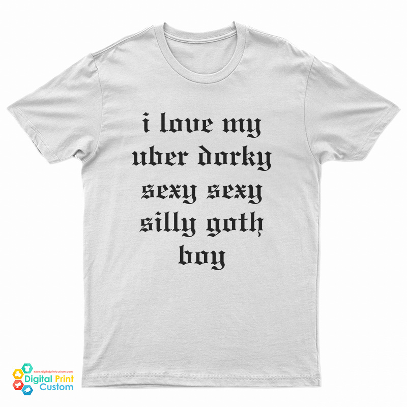 I Love My Uber Dorky Sexy Sexy Silly Goth Boy T-Shirt
