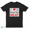 I Love Two Beat My Meat T-Shirt