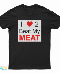 I Love Two Beat My Meat T-Shirt