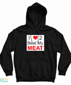 I Love Two Beat My Meat Hoodie