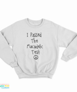 I Passed The Macadelic Test Sweatshirt