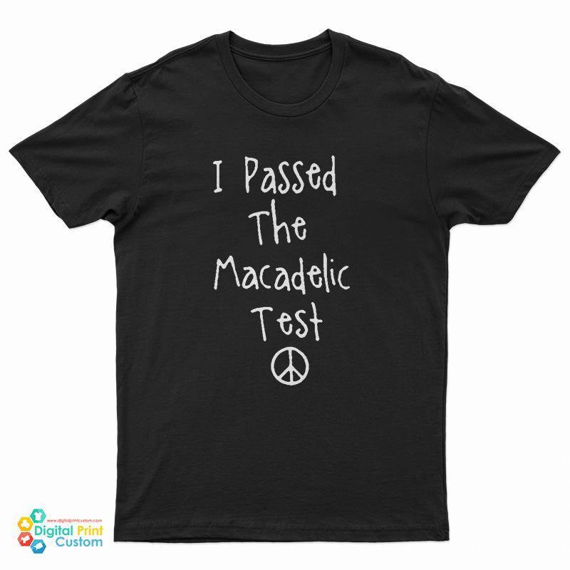I Passed The Macadelic Test T-Shirt