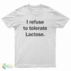 I Refuse To Tolerate Lactose T-Shirt