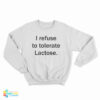 I Refuse To Tolerate Lactose Sweatshirt