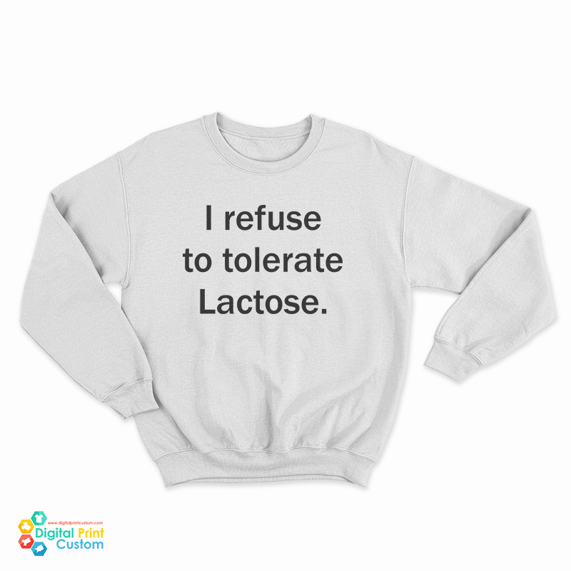 I Refuse To Tolerate Lactose Sweatshirt