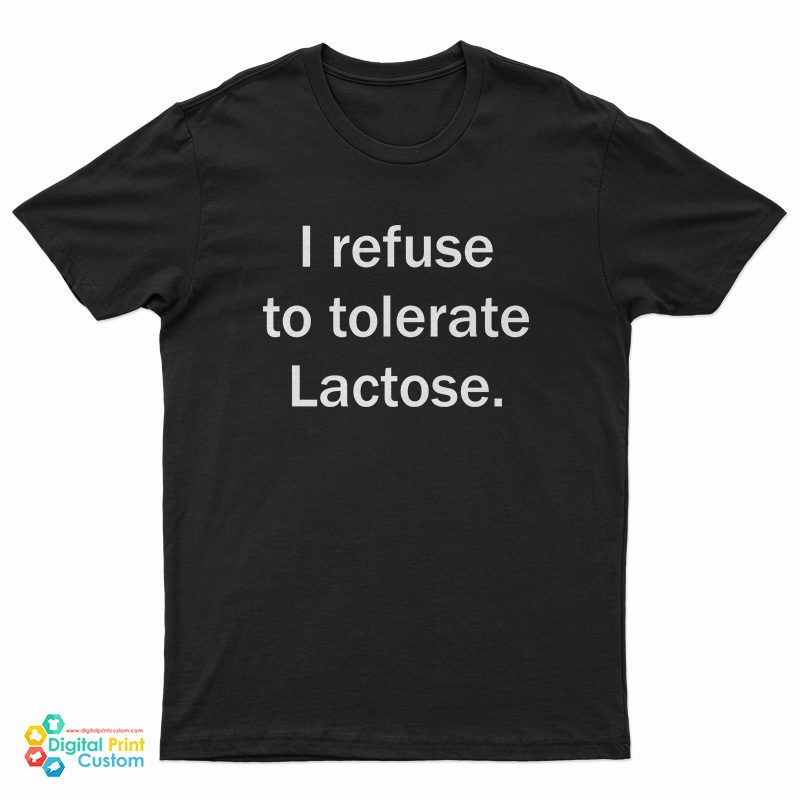 I Refuse To Tolerate Lactose T-Shirt