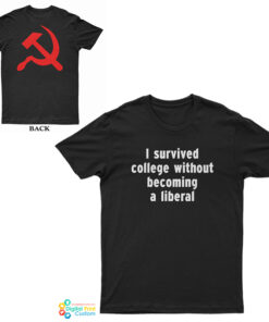 I Survived College Without Becoming A Liberal T-Shirt. I Survived College Without Becoming A Liberal T-Shirt.