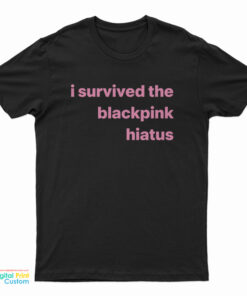 I Survived The Blackpink Hiatus T-Shirt