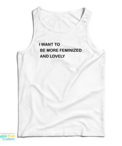 I Want To Be More Feminized And Lovely Tank Top