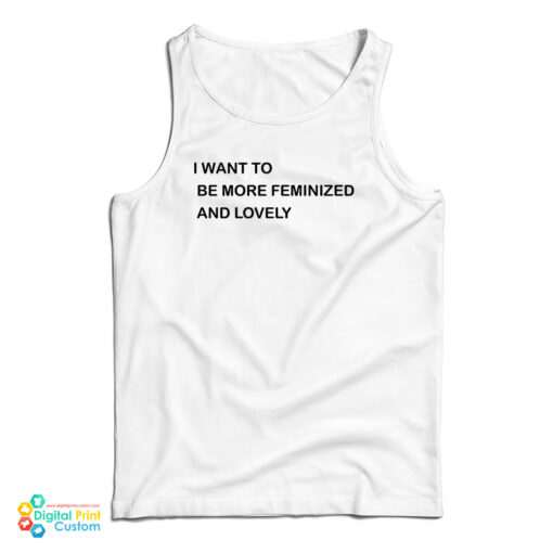 I Want To Be More Feminized And Lovely Tank Top