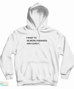I Want To Be More Feminized And Lovely Hoodie