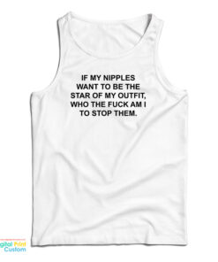 If My Nipples Want To Be The Star Of My Outfit Who The Fuck Am I To Stop Them Tank Top