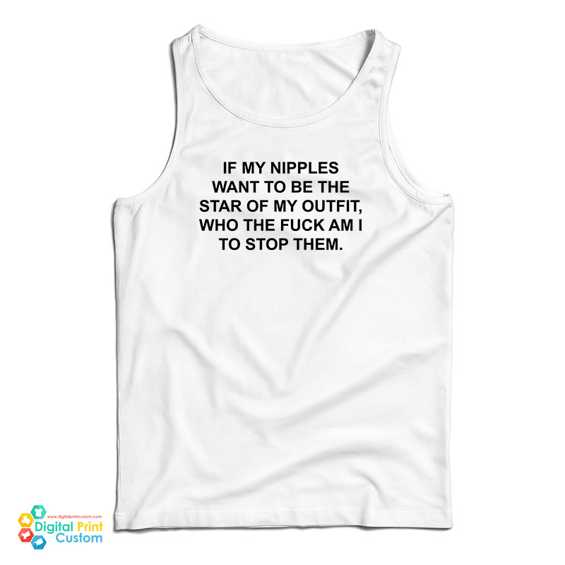 If My Nipples Want To Be The Star Of My Outfit Who The Fuck Am I To Stop Them Tank Top
