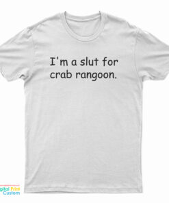 I'm A Slut For Crab Rangoon T-Shirt