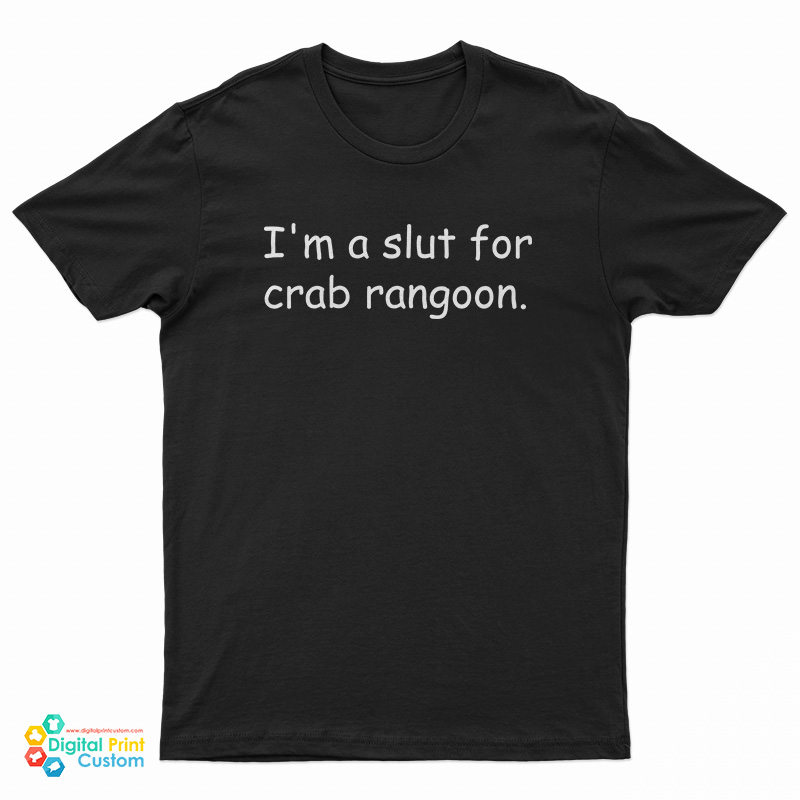 I'm A Slut For Crab Rangoon T-Shirt