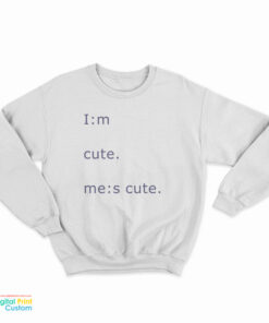 Im Cute Mes Cute Sweatshirt