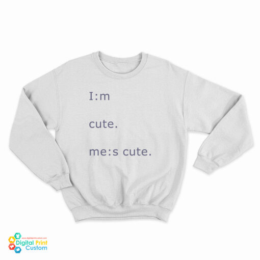 Im Cute Mes Cute Sweatshirt