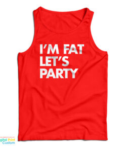 I'm Fat Let's Party Tank Top