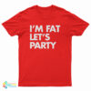 I'm Fat Let's Party T-Shirt