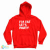 I'm Fat Let's Party Hoodie