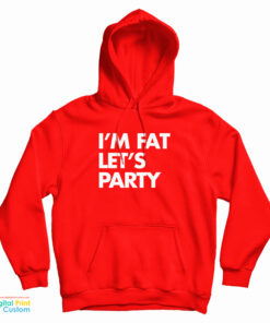 I'm Fat Let's Party Hoodie