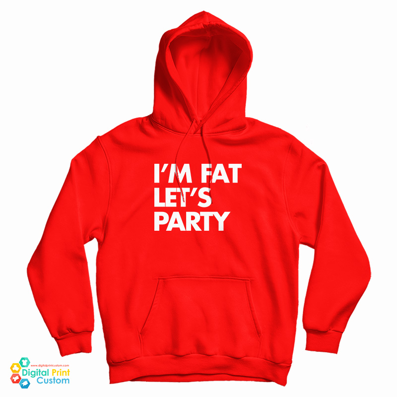 I'm Fat Let's Party Hoodie
