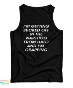 I’m Getting Sucked Off In The Warthog From Halo And I’m Crapping Tank Top
