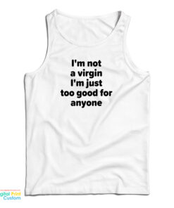 I'm Not A Virgin I'm Just Too Good For Anyone Tank Top