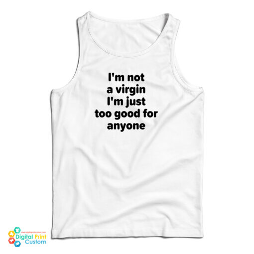 I'm Not A Virgin I'm Just Too Good For Anyone Tank Top