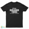 It's A Roland Thing You Wouldn't Understand T-Shirt